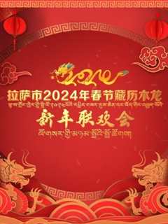 免费在线观看《拉萨市2024年春节藏历木龙新年联欢会》