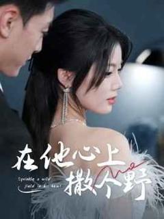 免费在线观看《错撩京圈太子后被宠上天（在他心上撒个野）》