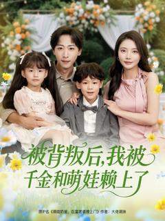 免费在线观看《被背叛后，我被千金和萌娃赖上了》