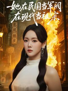 免费在线观看《她在民国当军阀在现代当祖宗》
