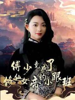 免费在线观看《傅少竟成了修仙女帝的小跟班》