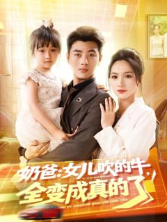 免费在线观看《奶爸女儿吹的牛全变成真的了》