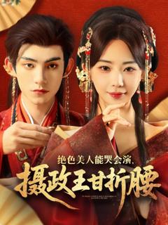 免费在线观看《绝色美人能哭会演摄政王甘折腰（美人攻心）》