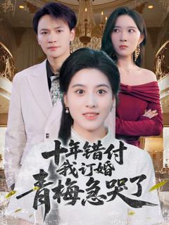 免费在线观看《十年错付我订婚青梅急哭了》