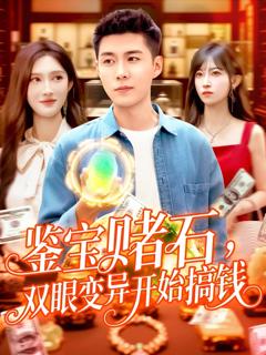 免费在线观看《鉴宝赌石，双眼变异开始搞钱》