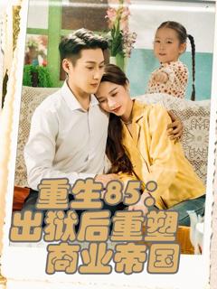 免费在线观看《重生85出狱后重塑商业帝国》