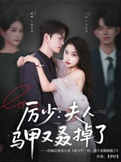 免费在线观看《厉少夫人马甲又叒掉了》