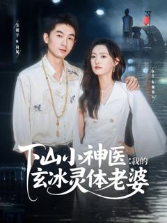 免费在线观看《下山小神医我的玄冰灵体老婆》