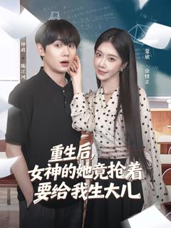 免费在线观看《重生后女神的她竟抢着要给我生大儿》