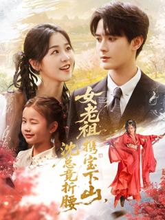 免费在线观看《女老祖携宝下山沈总竟折腰》