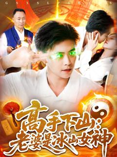 免费在线观看《高手下山老婆是冰山女神》