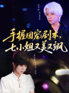 免费在线观看《手握团宠剧本，七小姐又美又飒》