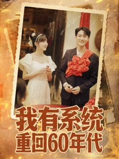 免费在线观看《我有系统重回60年代（重回六零我靠系统娶媳妇）》