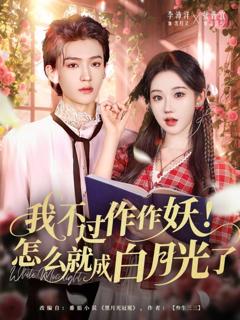 免费在线观看《我不过作作妖！怎么就成白月光了》