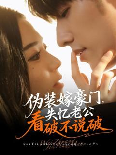免费在线观看《伪装嫁豪门，失忆老公看破不说破》
