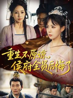 免费在线观看《重生不原谅，侯府全员后悔了》