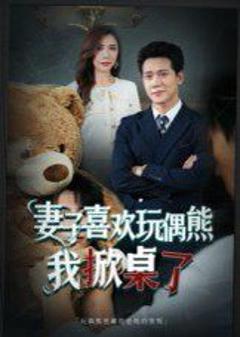 免费在线观看《妻子喜欢玩偶熊，我掀桌了(妻子玩偶里的秘密)》