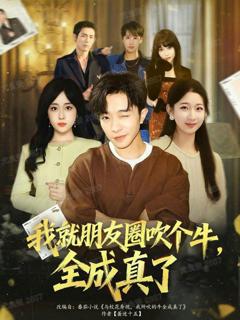 免费在线观看《我就朋友圈吹个牛全成真了》
