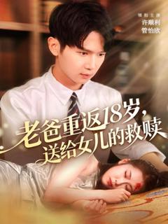 免费在线观看《老爸重返18岁，送给女儿的救赎》
