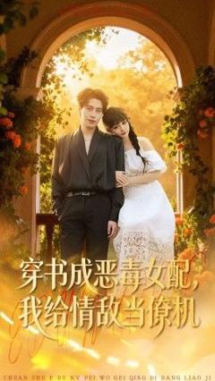 免费在线观看《穿书成恶毒女配，我给情敌当僚机》