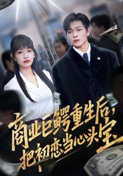 商业巨鳄重生后，把初恋当心头宝