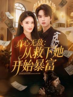 免费在线观看《真心无敌：从救下她开始暴富》