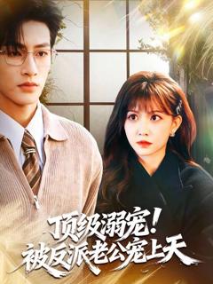 免费在线观看《顶级溺宠！被反派老公宠上天》
