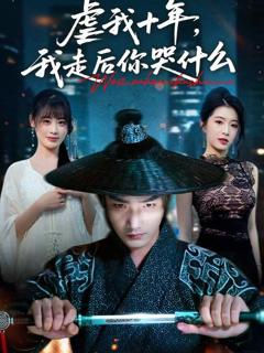 免费在线观看《虐我十年，我走后你哭什么》