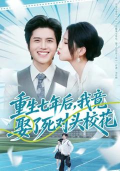 免费在线观看《重生七年后，我竟娶了死对头校花》