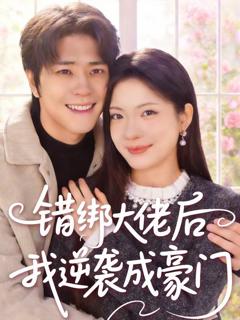 免费在线观看《错绑大佬后我逆袭成豪门》