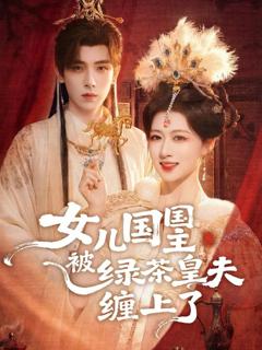 免费在线观看《女儿国国主被绿茶皇夫缠上了（女儿国国主今日被撩了吗）》
