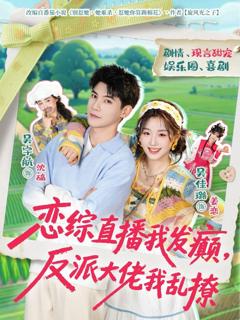 免费在线观看《恋综直播我发癫，反派大佬我乱撩》