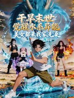 干旱末世觉醒水系异能，美女都来我家洗澡