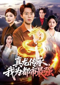 免费在线观看《真龙传承，我为都市最强》