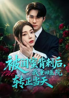 免费在线观看《被闺蜜背刺后，我重回医院转正当天》