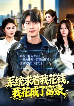 免费在线观看《系统求着我花钱，我花成了富豪》