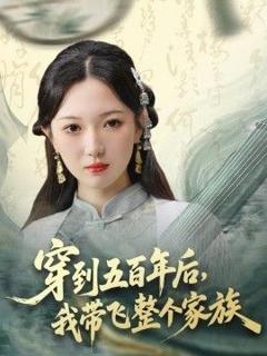 免费在线观看《穿到五百年后，我带飞整个家族》