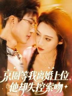 免费在线观看《京圈等我离婚上位，他却失控索吻》