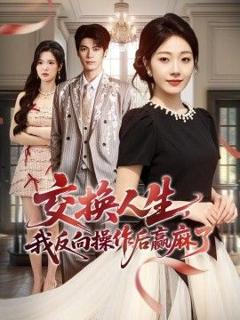 免费在线观看《交换人生，我反向操作后赢麻了》