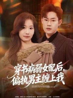 免费在线观看《穿书病弱女配后，偏执男主缠上我》