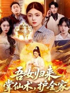 免费在线观看《吾女归来，掌仙术，护全家》