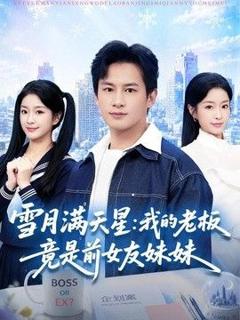免费在线观看《雪月满天星：我的老板竟是前女友妹妹》