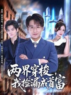 免费在线观看《两界穿梭，我捡漏成首富》