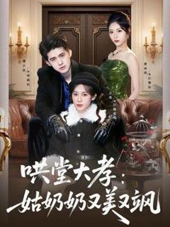 免费在线观看《哄堂大孝：姑奶奶又美又飒》