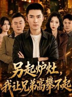 免费在线观看《另起炉灶，我让兄弟高攀不起》