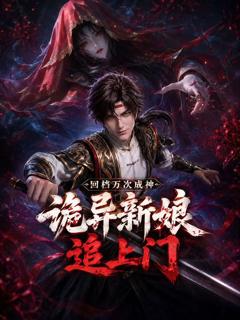 免费在线观看《回档万次成神，诡异新娘追上门》