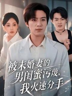 免费在线观看《被未婚妻的男闺蜜污蔑，我火速分手》