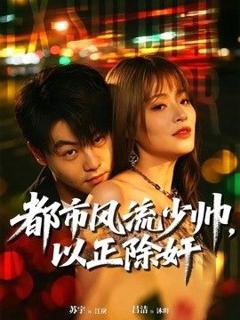 免费在线观看《都市风流少帅，以正除奸》