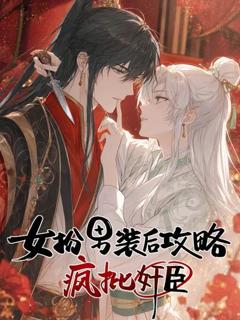 免费在线观看《女扮男装后开始攻略疯批奸臣》
