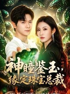 免费在线观看《神瞳鉴玉，缘定珠宝总裁》